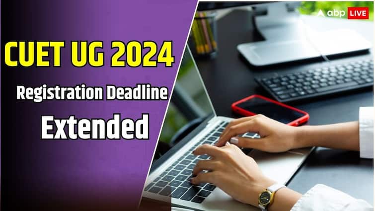 ​​CUET UG 2024 Registration Last Date​ Extended cuetug.ntaonline.in NTA